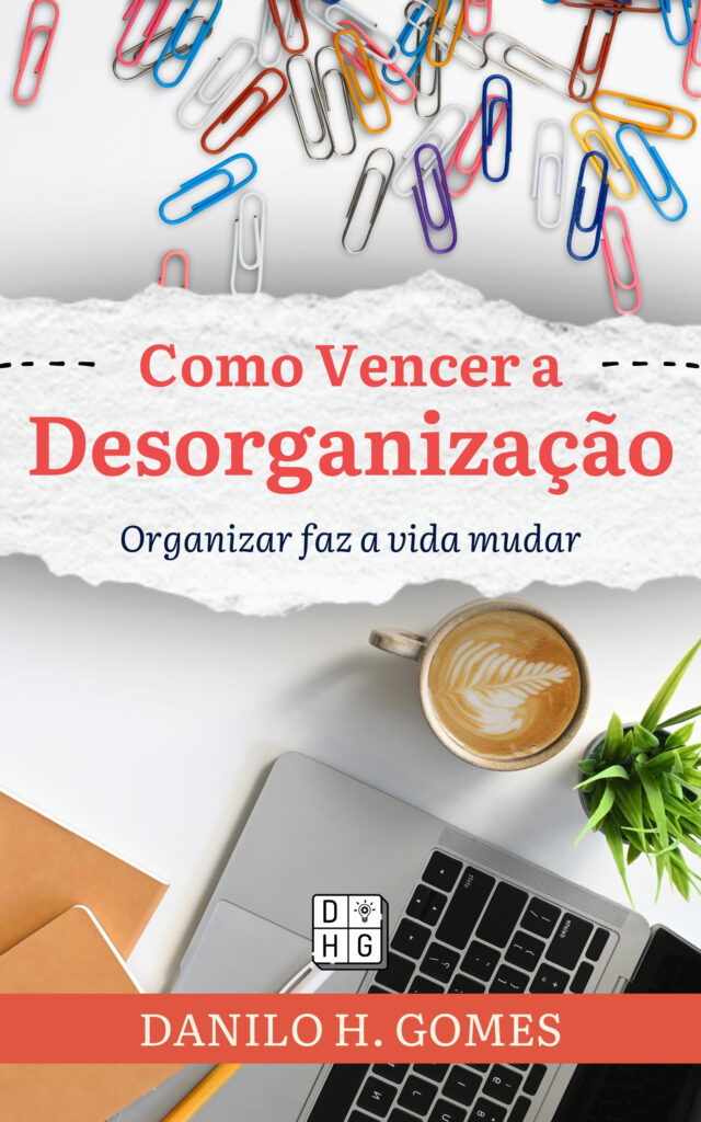 Como Vencer a Desorganização: Organizar faz a vida mudar
